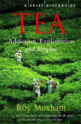 A Brief History of Tea: Addiction, Exploitation, and Empire - Roy Moxham - cover