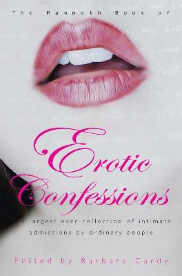 The Mammoth Book of Erotic Confessions: The largest ever collection of intimate admissions by ordinary people - Barbara Cardy - cover