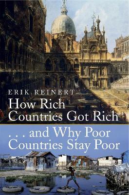 How Rich Countries Got Rich and Why Poor Countries Stay Poor - Erik S. Reinert - cover