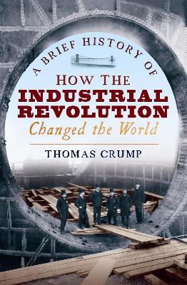 A Brief History of How the Industrial Revolution Changed the World - Thomas Crump - cover