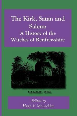 The Kirk, Satan and Salem: A History of the Witches of Renfrewshire - Hugh, V. McLachlan - cover