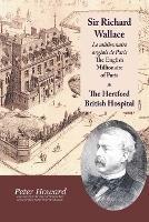 Sir Richard Wallace - Le Millionaire Anglais De Paris - The English Millionaire - and The Hertford British Hospital - Peter Howard - cover