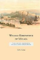 William Kirkpatrick of Malaga: Consul, Negociant and Entrepreneur, and Grandfather of the Empress Eugenie - Colin Carlin - cover