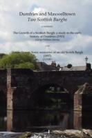 Dumfries and Maxwelltown Two Scottish Burghs - Comprising The Growth of a Scottish Burgh: a Study in the Early History of Dumfries (1915) and Maxwelltown: Some Memories of an Old Scotch Burgh (1897)
