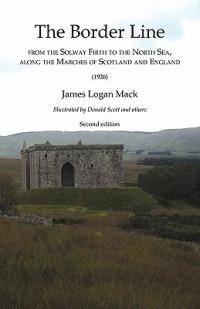 Border Line from the Solway Firth to the North Sea, Along the Marches of Scotland and England, The (1926) - James Logan Mack - cover