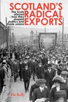 Scotland's Radical Exports: The Scots Abroad - How They Shaped Politics and Trade Unions - Pat Kelly - cover