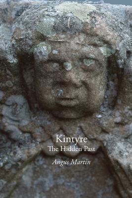Kintyre: The Hidden Past - Angus Martin - cover
