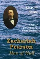Zachariah Pearson: Man of Hull: A Tale of Philanthropy, Boom and Bust - Marian Shaw - cover