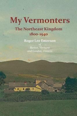 My Vermonters: The Northeast Kingdom 1800-1940 - Roger Lee Emerson - cover