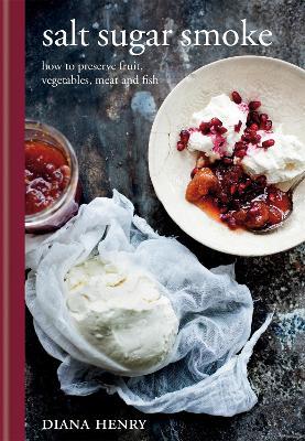 Salt Sugar Smoke: How to preserve fruit, vegetables, meat and fish - Diana Henry - cover