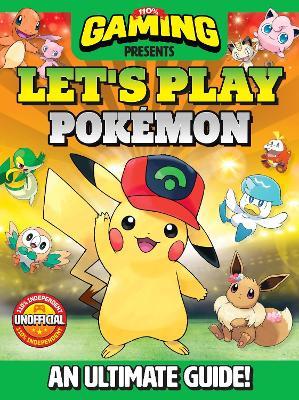 110% Gaming Presents Let's Play Pokemon: An Ultimate Guide - 110% Unofficial - cover