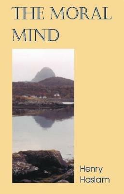 Moral Mind: A Study of What it is to be Human - Henry Haslam - cover