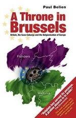 Throne in Brussels: Britain, the Saxe-Coburgs and the Belgianisation of Europe