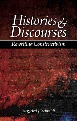 Histories and Discourses: Rewriting Constructivism - Siegfried J. Schmidt - cover