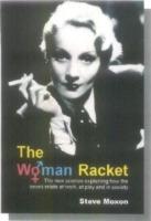 The Woman Racket: The new science explaining how the sexes relate at work, at play and in society - Steve Moxon - cover