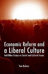 Economic Reform and a Liberal Culture: And Other Essays on Social and Cultural Topics - Tom Rubens - cover