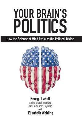 Your Brain's Politics: How the Science of Mind Explains the Political Divide - George Lakoff,Elisabeth Wehling - cover