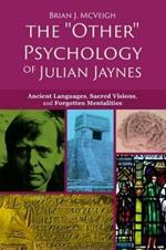 The 'Other' Psychology of Julian Jaynes: Ancient Languages, Sacred Visions, and Forgotten Mentalities