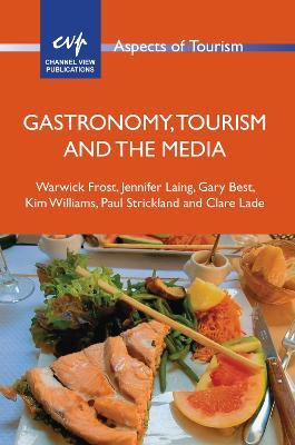 Gastronomy, Tourism and the Media - Warwick Frost,Jennifer Laing,Gary Best - cover