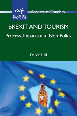 Brexit and Tourism: Process, Impacts and Non-Policy - Derek Hall - cover