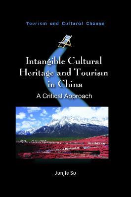 Intangible Cultural Heritage and Tourism in China: A Critical Approach - Junjie Su - cover