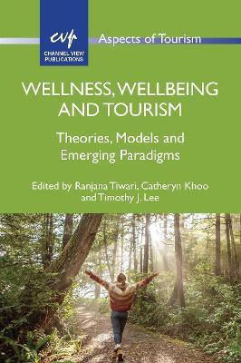 Wellness, Wellbeing and Tourism: Theories, Models and Emerging Paradigms - cover
