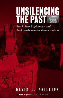 Unsilencing the Past: Track-Two Diplomacy and Turkish-Armenian Reconciliation - David L. Phillips - cover