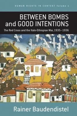 Between Bombs and Good Intentions: The International Committee of the Red Cross (ICRC) and the Italo-Ethiopian war, 1935-1936 - Rainer Baudendistel - cover