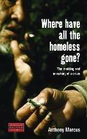 Where Have All the Homeless Gone?: The Making and Unmaking of a Crisis - Anthony Marcus - cover