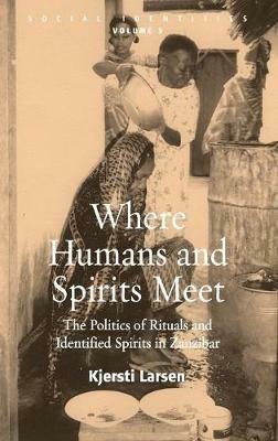 Where Humans and Spirits Meet: The Politics of Rituals and Identified Spirits in Zanzibar - Kjersti Larsen - cover