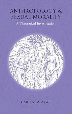 Anthropology and Sexual Morality: A Theoretical Investigation - Carles Salazar - cover