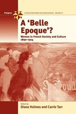 A Belle Epoque?: Women and Feminism in French Society and Culture 1890-1914