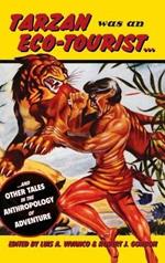 Tarzan Was an Eco-tourist: ...and Other Tales in the Anthropology of Adventure