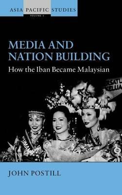 Media and Nation Building: How the Iban became Malaysian - John Postill - cover