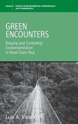Green Encounters: Shaping and Contesting Environmentalism in Rural Costa Rica - Luis A. Vivanco - cover