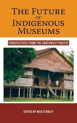 The Future of Indigenous Museums: Perspectives from the Southwest Pacific - cover