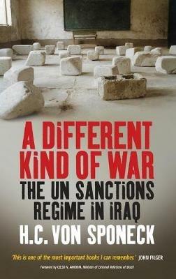 A Different Kind of War: The UN Sanctions Regime in Iraq - H. C. von Sponeck - cover