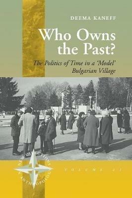 Who Owns the Past?: The Politics of Time in a 'Model' Bulgarian Village - Deema Kaneff - cover