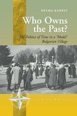 Who Owns the Past?: The Politics of Time in a 'Model' Bulgarian Village