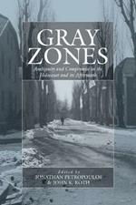 Gray Zones: Ambiguity and Compromise in the Holocaust and its Aftermath