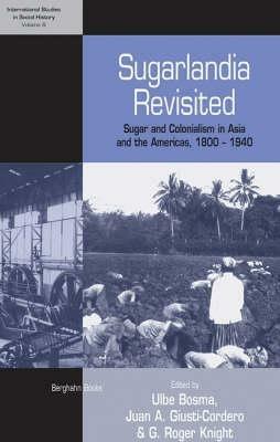 Sugarlandia Revisited: Sugar and Colonialism in Asia and the Americas, 1800-1940 - cover