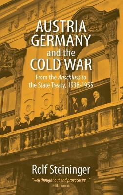 Austria, Germany, and the Cold War: From the Anschluss to the State Treaty, 1938-1955 - Rolf Steininger - cover