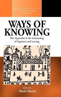 Ways of Knowing: New Approaches in the Anthropology of Knowledge and Learning - cover