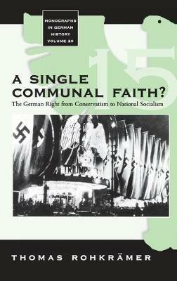 A Single Communal Faith?: The German Right from Conservatism to National Socialism - Thomas Rohkrämer - cover