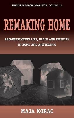 Remaking Home: Reconstructing Life, Place and Identity in Rome and Amsterdam - Maja Korac - cover