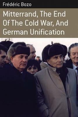 Mitterrand, the End of the Cold War, and German Unification - Frédéric Bozo - cover