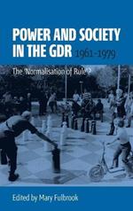 Power and Society in the GDR, 1961-1979: The 'Normalisation of Rule'?
