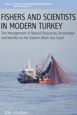 Fishers and Scientists in Modern Turkey: The Management of Natural Resources, Knowledge and Identity on the Eastern Black Sea Coast - Ståle Knudsen - cover