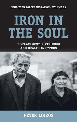 Iron in the Soul: Displacement, Livelihood and Health in Cyprus - Peter Loizos - cover