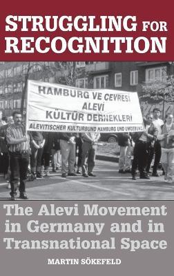 Struggling for Recognition: The Alevi Movement in Germany and in Transnational Space - Martin Sökefeld - cover
